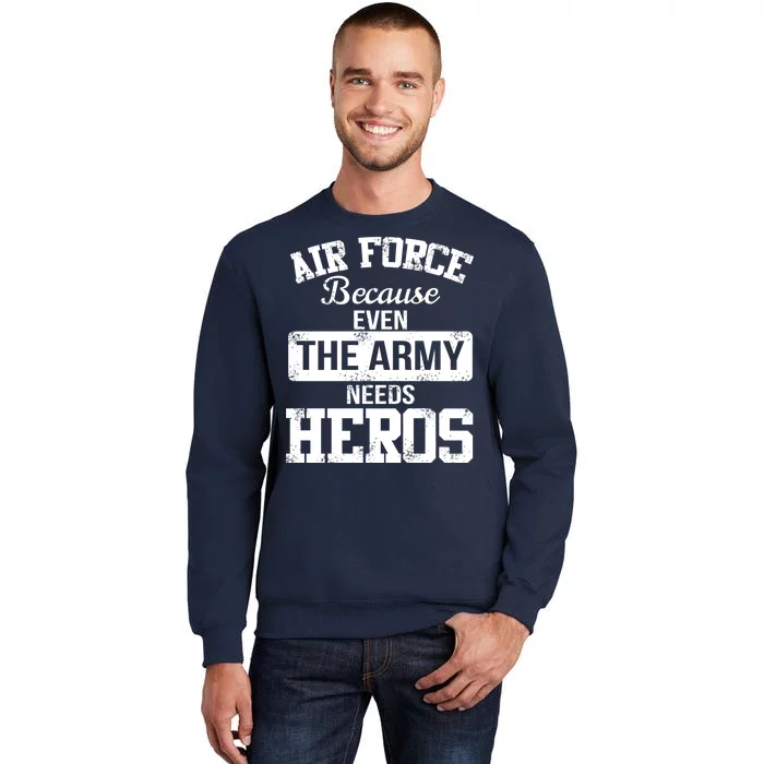 Air Force Because The Army Needs Heroes Tall Sweatshirt