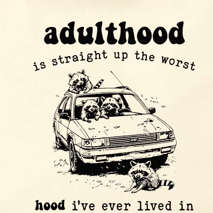 Adulthood Is Straight Up Worst Hood IVe Ever Lived In Zip Tote Bag