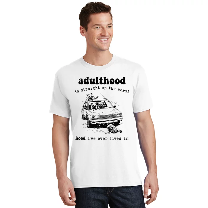 Adulthood Is Straight Up Worst Hood IVe Ever Lived In T-Shirt