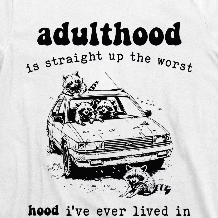 Adulthood Is Straight Up Worst Hood IVe Ever Lived In T-Shirt