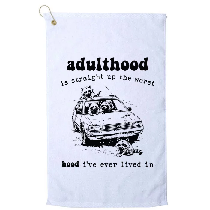 Adulthood Is Straight Up Worst Hood IVe Ever Lived In Platinum Collection Golf Towel