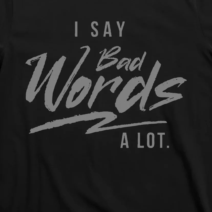 Adult I Say Bad Words A Lot T-Shirt