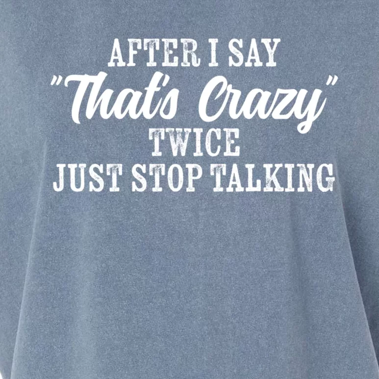 After I Say Thats Crazy Twice Just Stop Talking Funny Quote Gift Garment-Dyed Women's Muscle Tee