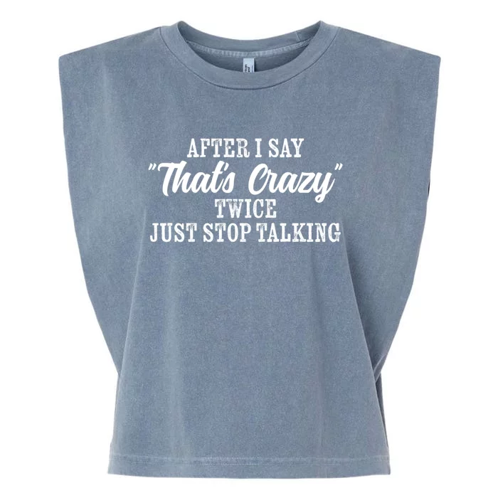 After I Say Thats Crazy Twice Just Stop Talking Funny Quote Gift Garment-Dyed Women's Muscle Tee