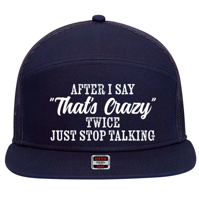 After I Say Thats Crazy Twice Just Stop Talking Funny Quote Gift 7 Panel Mesh Trucker Snapback Hat