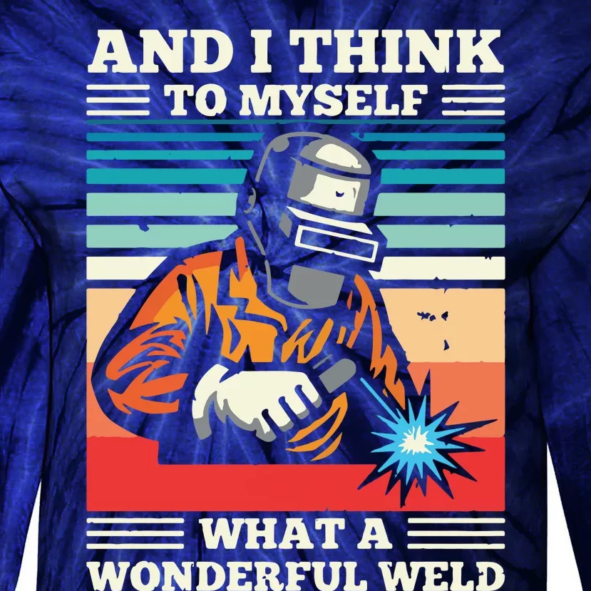 And I Think To Myself What A Wonderful Weld Welding Welder Tie-Dye Long Sleeve Shirt