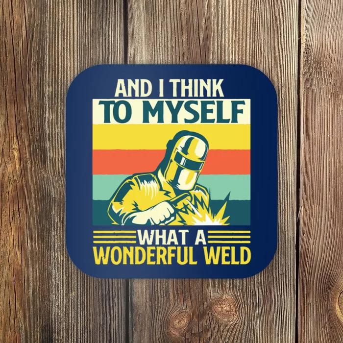 And I Think To Myself What A Wonderful Weld Welder Welding Coaster