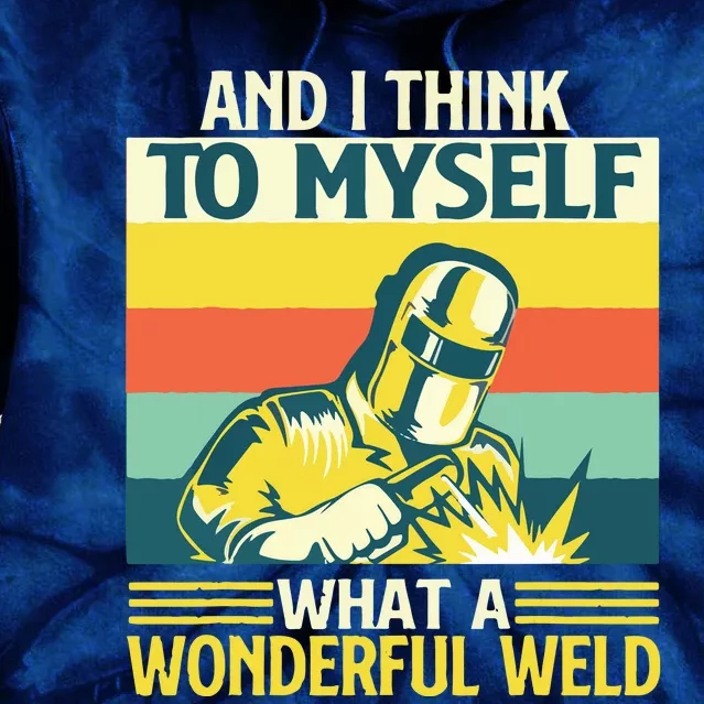 And I Think To Myself What A Wonderful Weld Welder Welding Tie Dye Hoodie