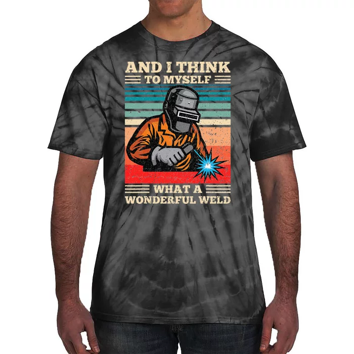 And I Think To Myself What A Wonderful Weld Welding Welder Tie-Dye T-Shirt