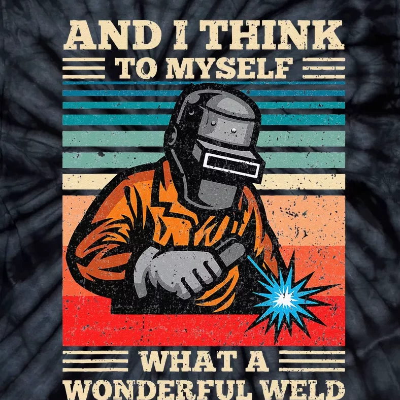 And I Think To Myself What A Wonderful Weld Welding Welder Tie-Dye T-Shirt