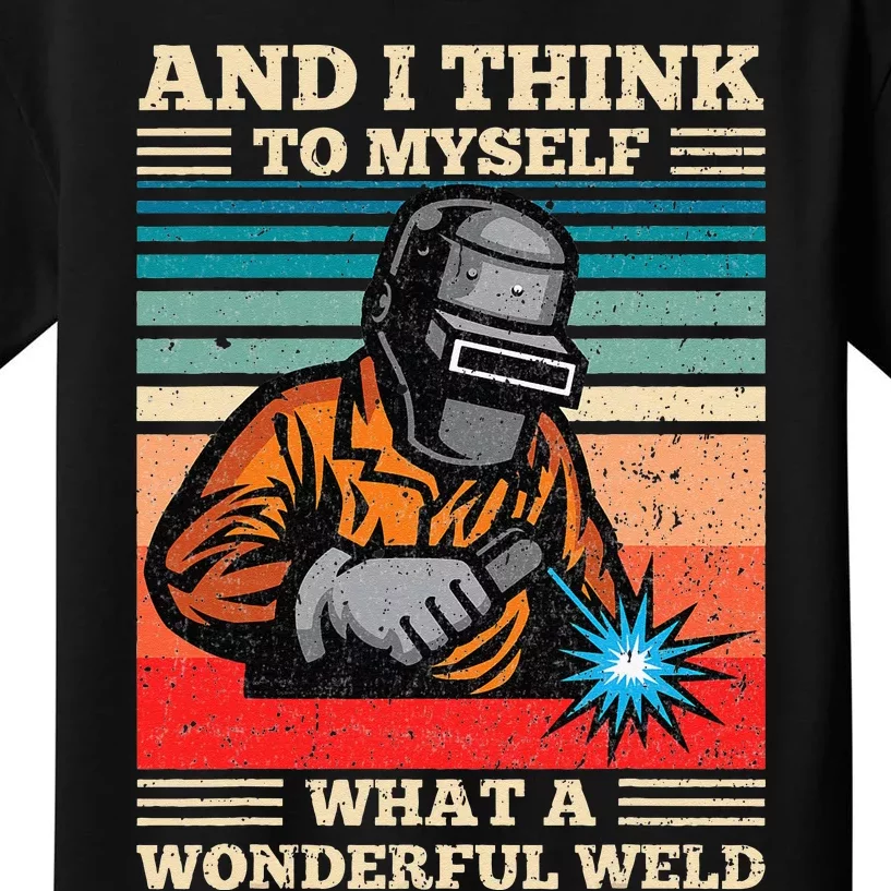 And I Think To Myself What A Wonderful Weld Welding Welder Kids T-Shirt