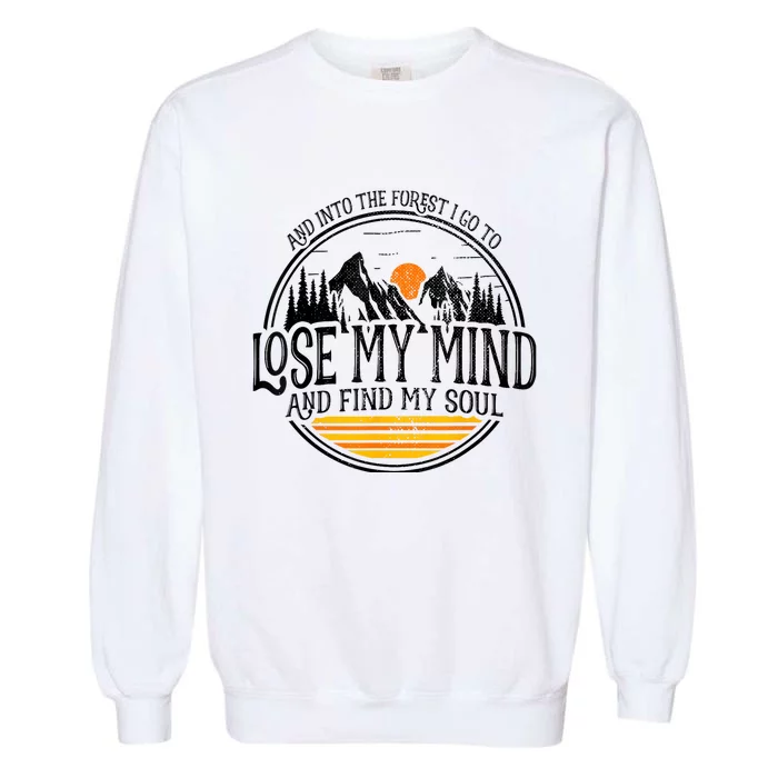 And Into The Forest I Go To Lose My Mind And Find My Soul Garment-Dyed Sweatshirt