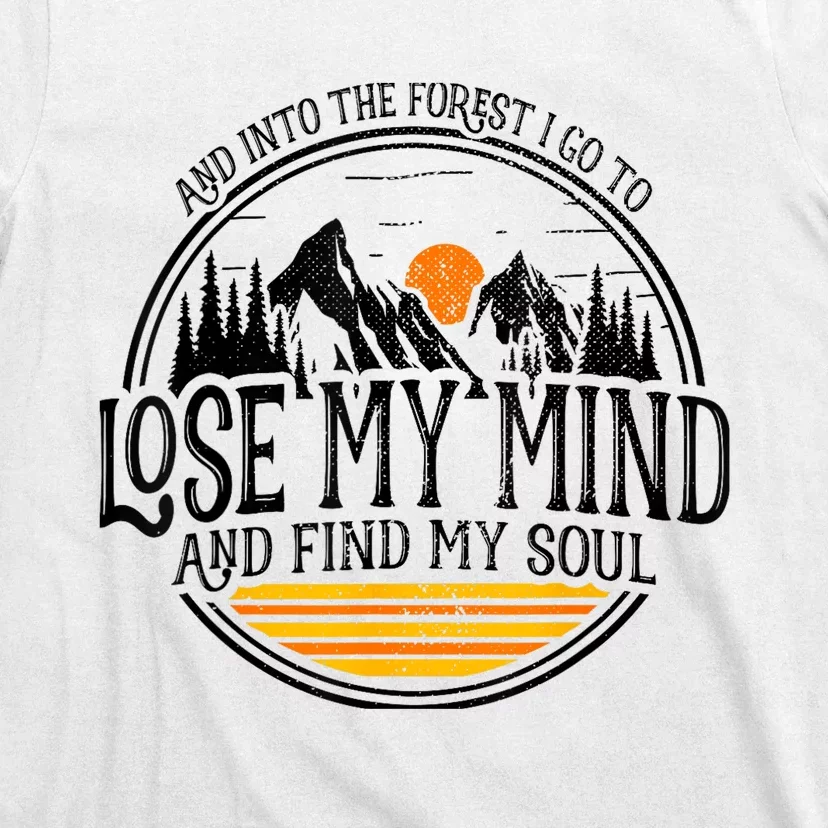 And Into The Forest I Go To Lose My Mind And Find My Soul T-Shirt