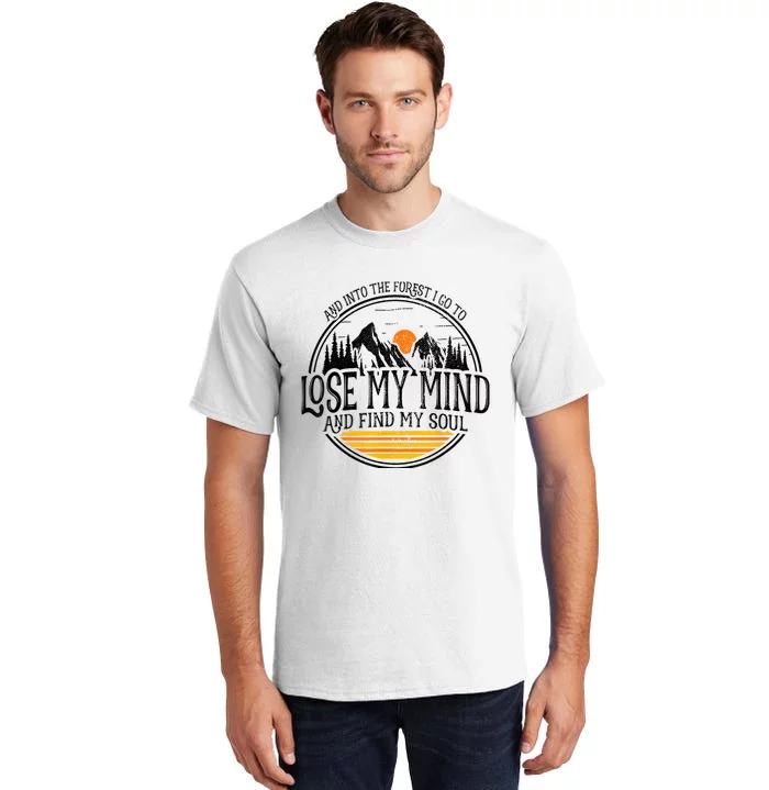 And Into The Forest I Go To Lose My Mind And Find My Soul Tall T-Shirt