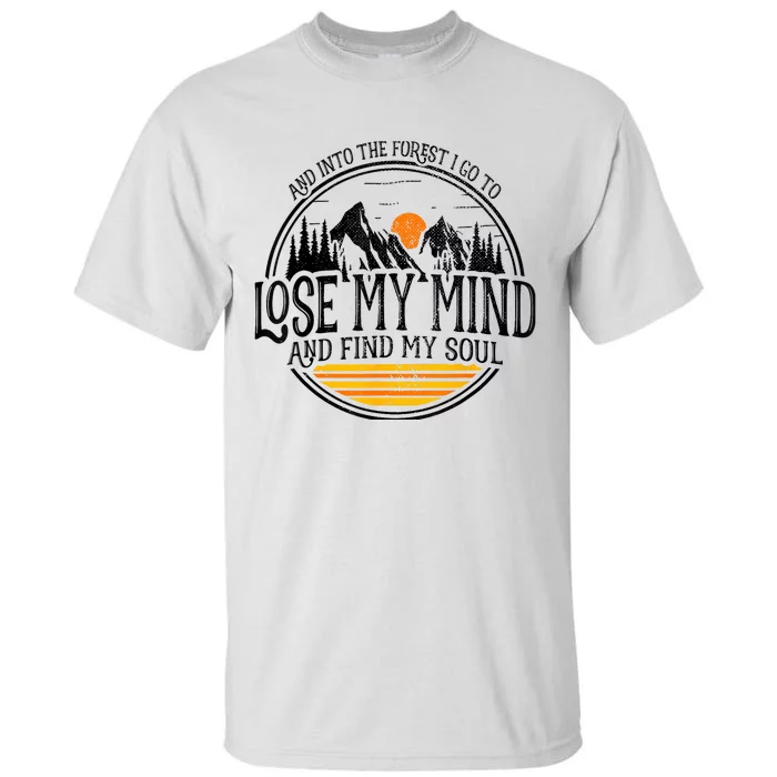 And Into The Forest I Go To Lose My Mind And Find My Soul Tall T-Shirt