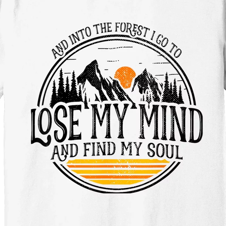 And Into The Forest I Go To Lose My Mind And Find My Soul Premium T-Shirt