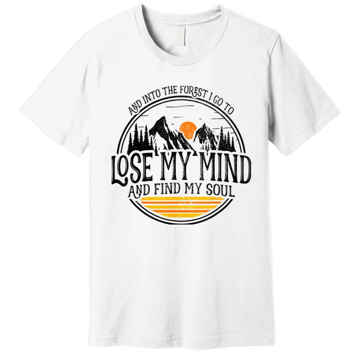 And Into The Forest I Go To Lose My Mind And Find My Soul Premium T-Shirt