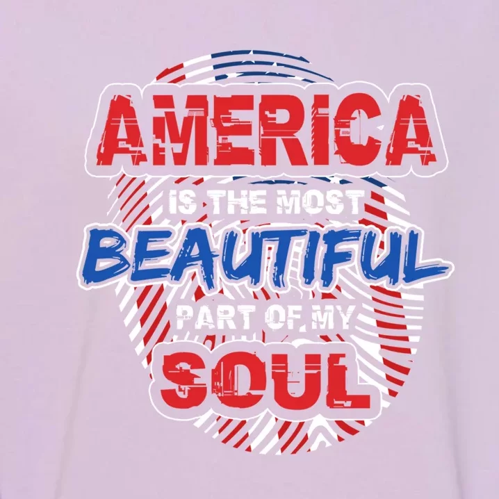 America Is The Most Beautiful Part Of My Soul Gift Gift Garment-Dyed Sweatshirt