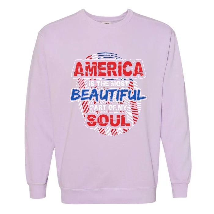 America Is The Most Beautiful Part Of My Soul Gift Gift Garment-Dyed Sweatshirt