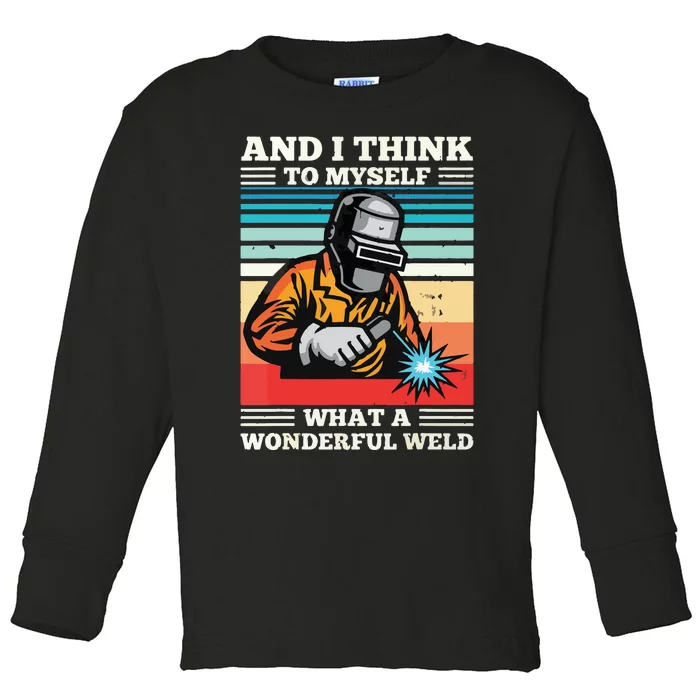 And I Think To Myself What A Wonderful Weld Welding Welder Toddler Long Sleeve Shirt