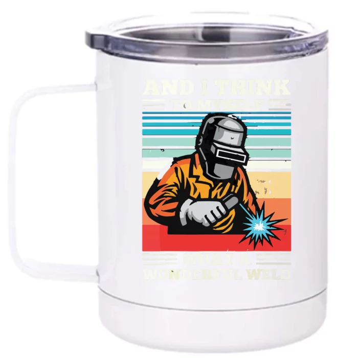 And I Think To Myself What A Wonderful Weld Welding Welder Front & Back 12oz Stainless Steel Tumbler Cup