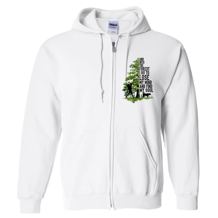 And Into The Forest I Go To Lose My Mind And Find My Soul Forest Camping Full Zip Hoodie