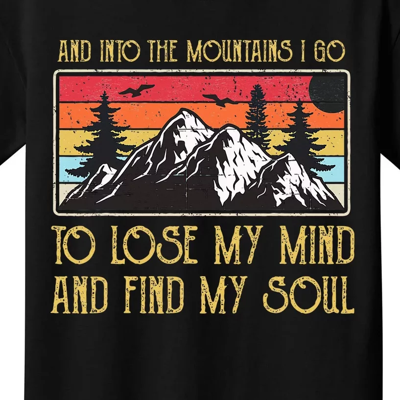 And Into The Mountains I Go To Lose My Mind And Find My Soul Kids T-Shirt