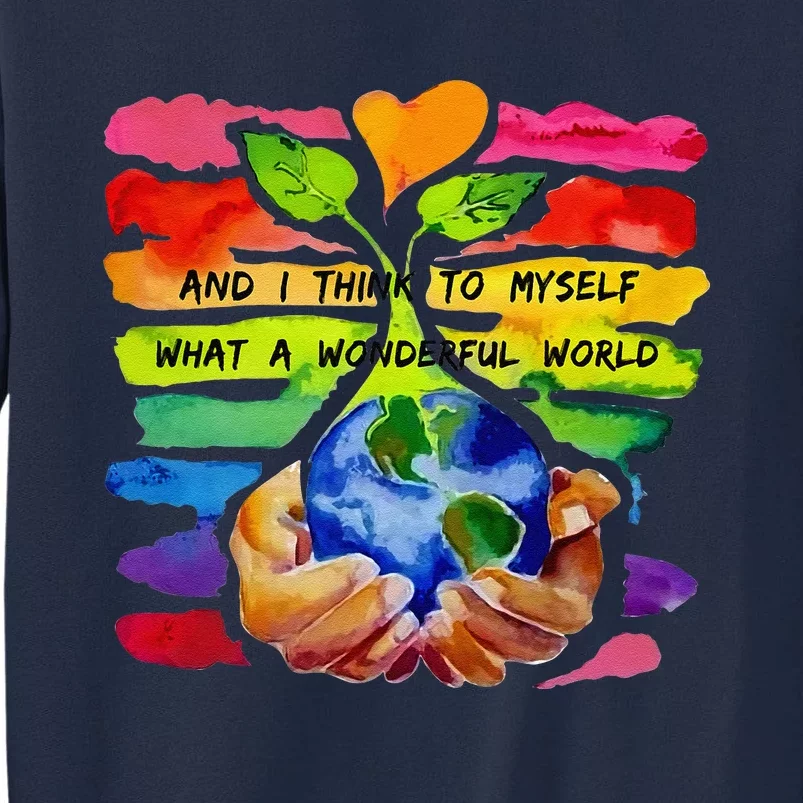 And I Think To Myself What A Wonderful World Earth Day Tall Sweatshirt