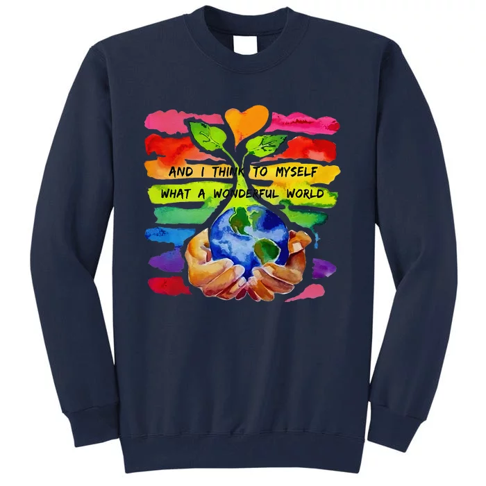 And I Think To Myself What A Wonderful World Earth Day Tall Sweatshirt