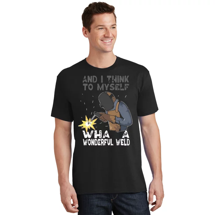 And I Think To Myself What A Wonderful Weld Welder Welding T-Shirt