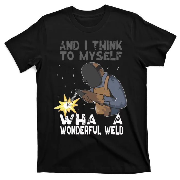 And I Think To Myself What A Wonderful Weld Welder Welding T-Shirt