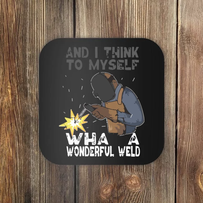 And I Think To Myself What A Wonderful Weld Welder Welding Coaster