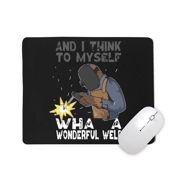 And I Think To Myself What A Wonderful Weld Welder Welding Mousepad