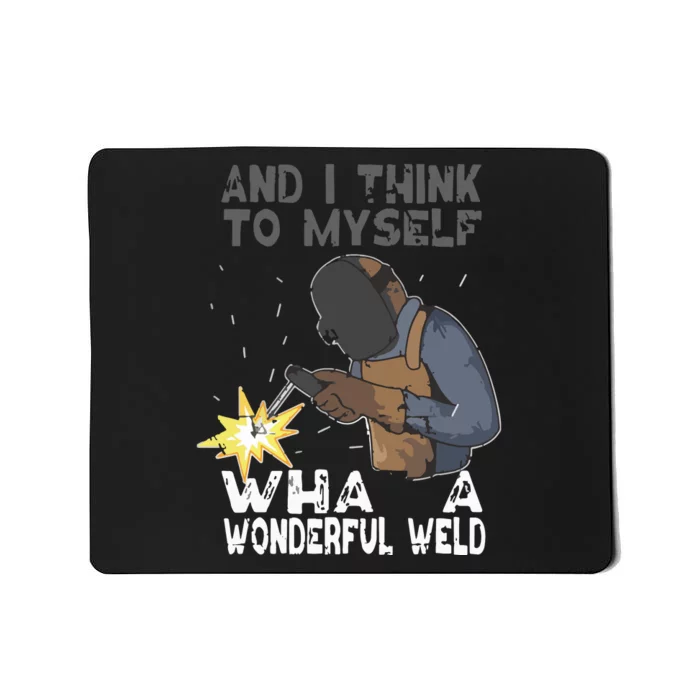 And I Think To Myself What A Wonderful Weld Welder Welding Mousepad