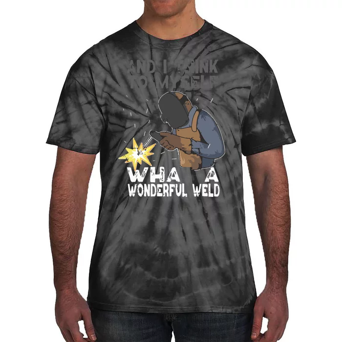 And I Think To Myself What A Wonderful Weld Welder Welding Tie-Dye T-Shirt