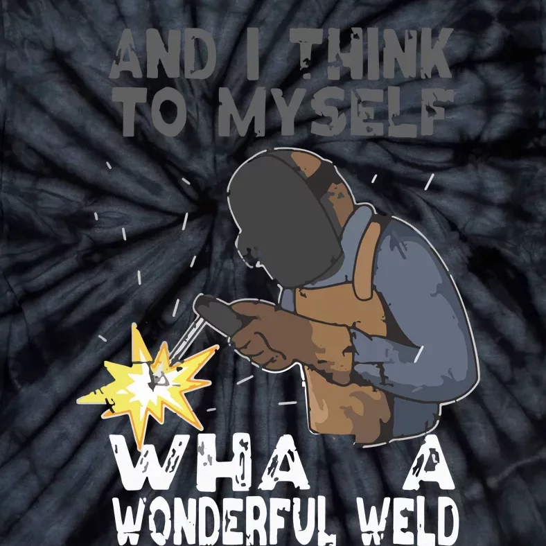 And I Think To Myself What A Wonderful Weld Welder Welding Tie-Dye T-Shirt