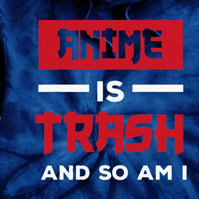 Anime Is Trash And So Am I Anime Meme Tie Dye Hoodie