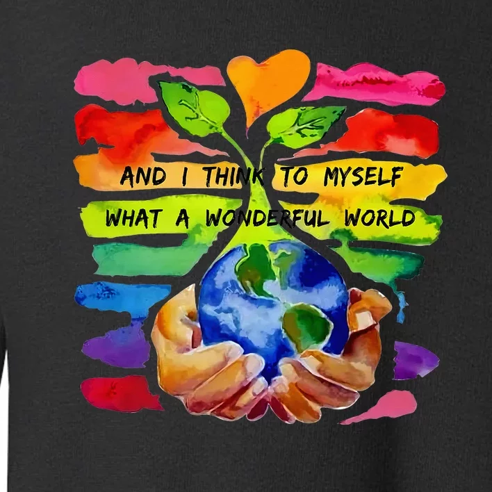 And I Think To Myself What A Wonderful World Earth Day Toddler Sweatshirt