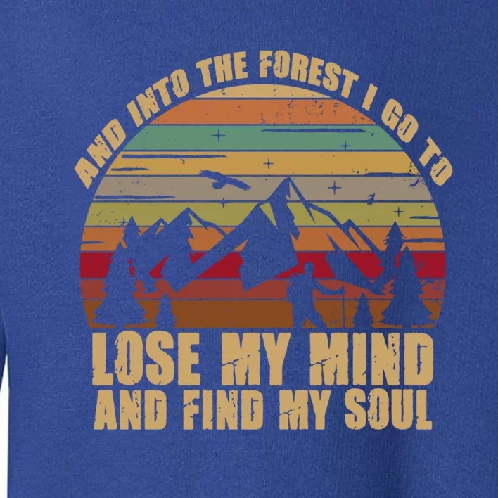 And Into The Forest I Go To Lose My Mind And Find My Soul Gift Toddler Sweatshirt