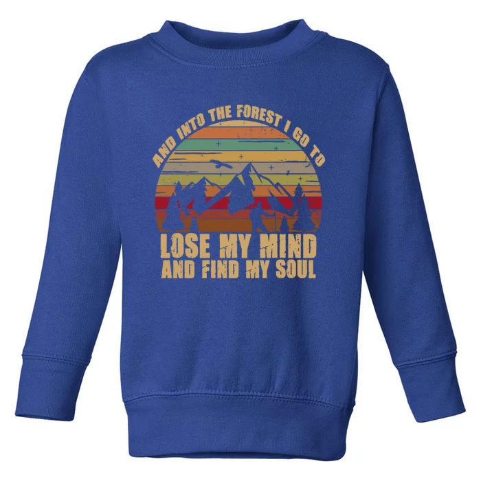 And Into The Forest I Go To Lose My Mind And Find My Soul Gift Toddler Sweatshirt