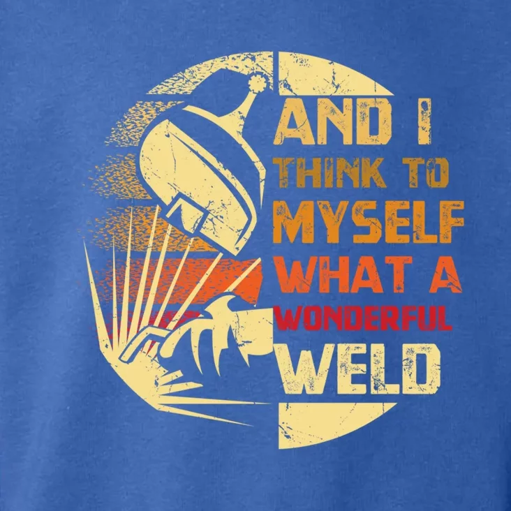 And I Think To Mys What A Wonderful Weld Handy Gift Toddler Hoodie