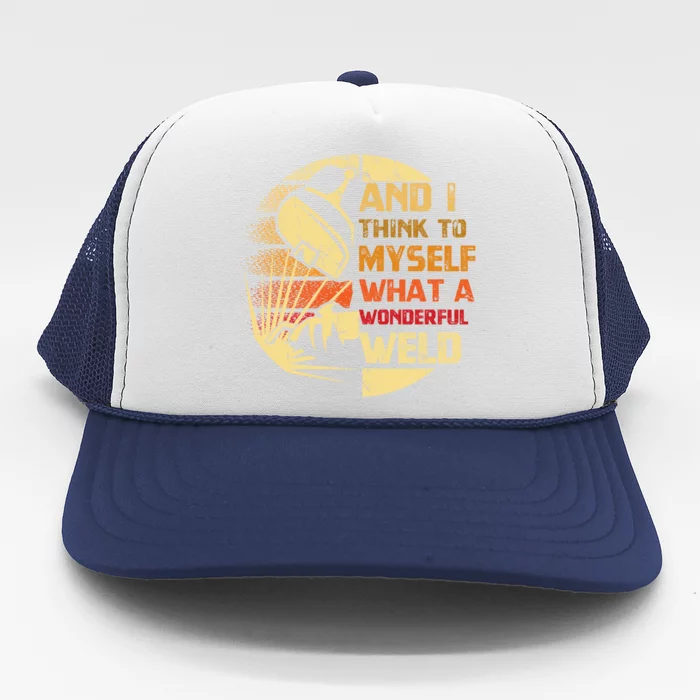 And I Think To Mys What A Wonderful Weld Handy Gift Trucker Hat