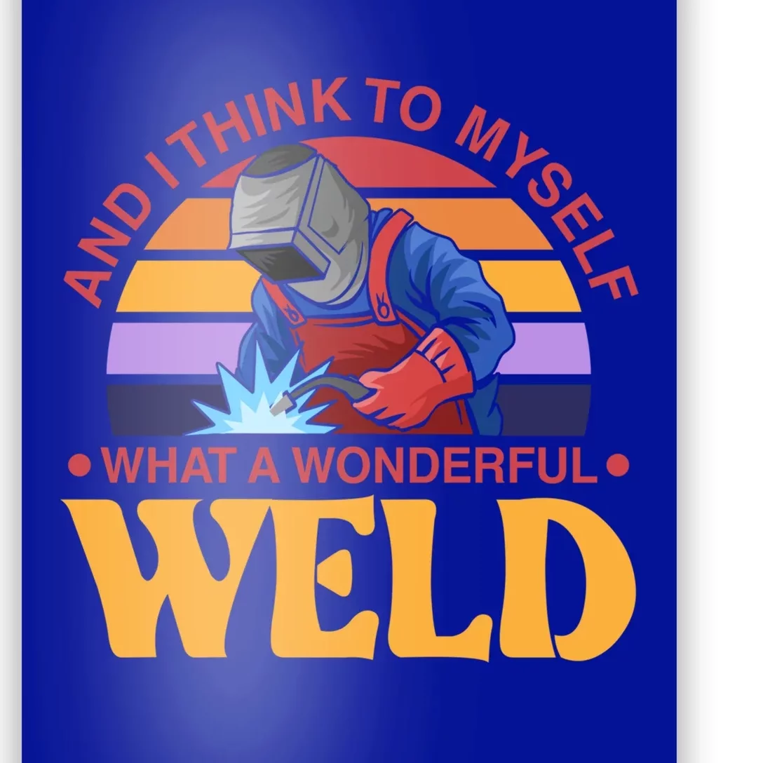 And I Think To Mys What A Wonderful Weld Welder Gift Poster