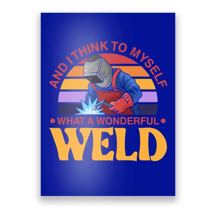 And I Think To Mys What A Wonderful Weld Welder Gift Poster