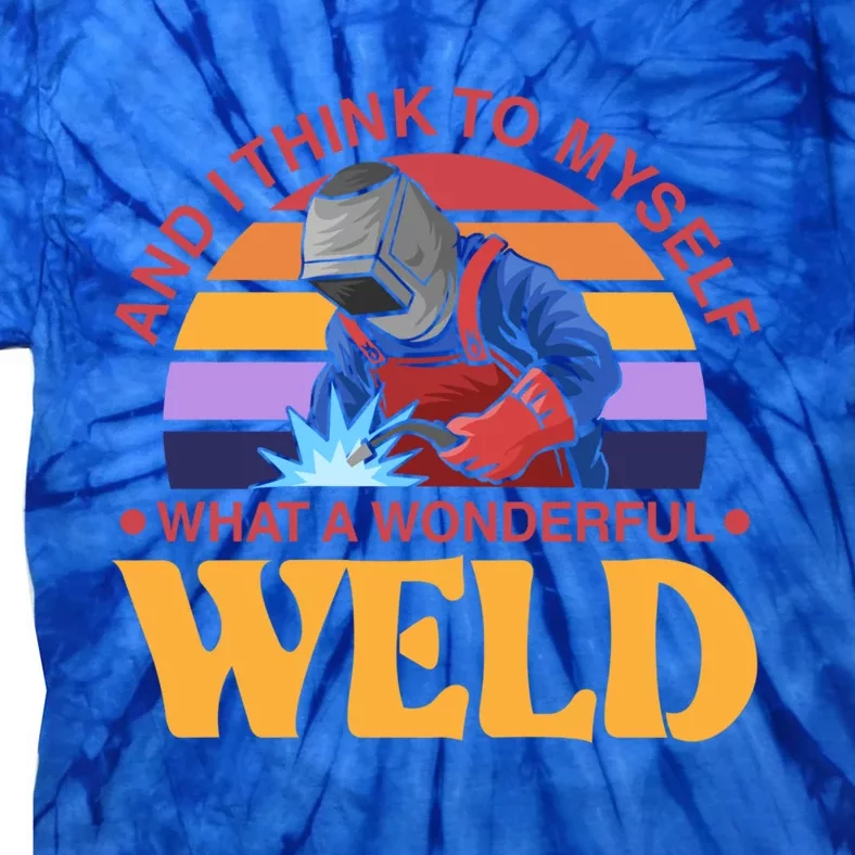 And I Think To Mys What A Wonderful Weld Welder Gift Tie-Dye T-Shirt