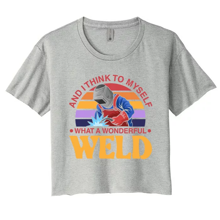 And I Think To Mys What A Wonderful Weld Welder Gift Women's Crop Top Tee