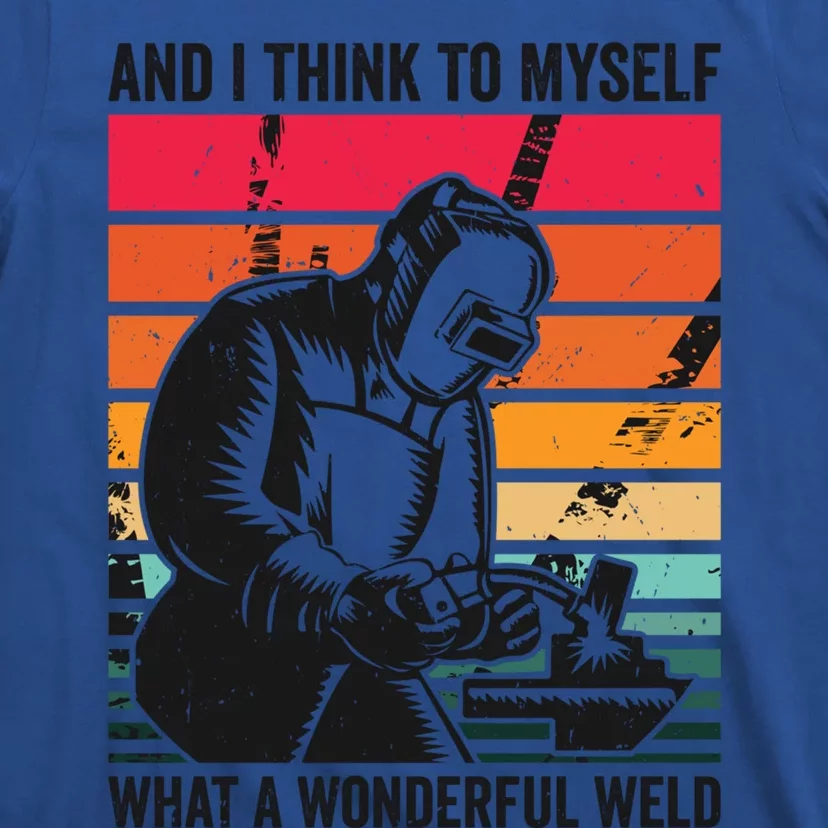 And I Think To Mys What A Wonderful Weld Welding Welder Gift T-Shirt