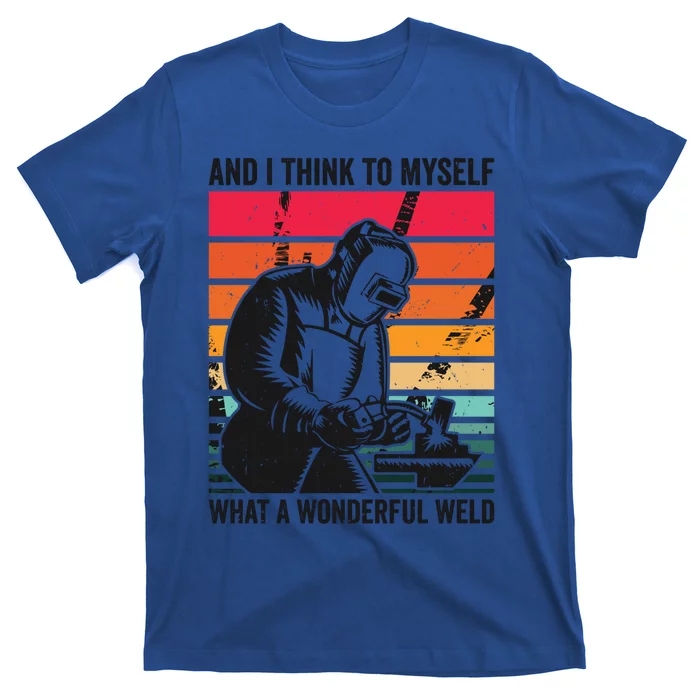 And I Think To Mys What A Wonderful Weld Welding Welder Gift T-Shirt