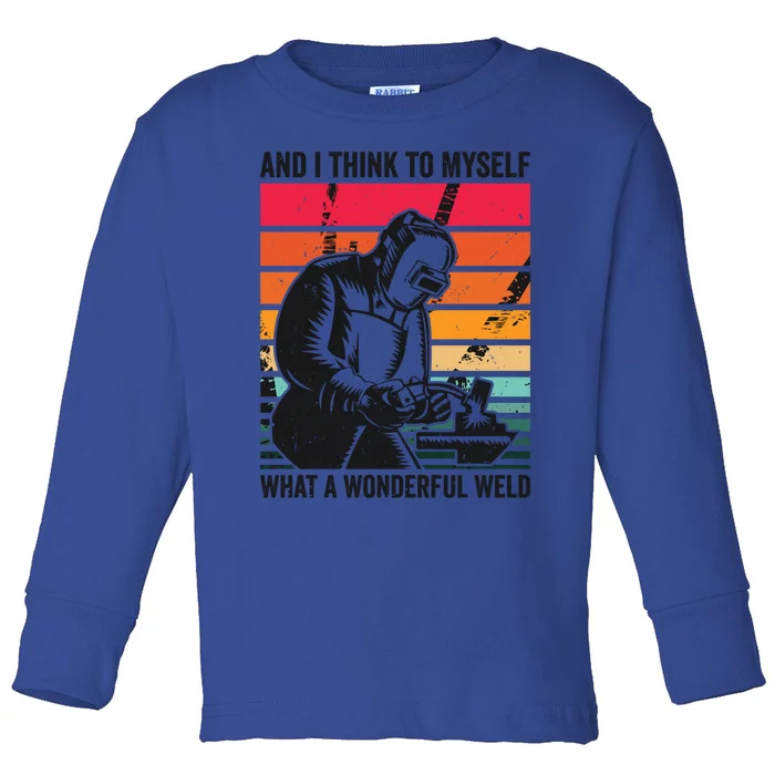 And I Think To Mys What A Wonderful Weld Welding Welder Gift Toddler Long Sleeve Shirt