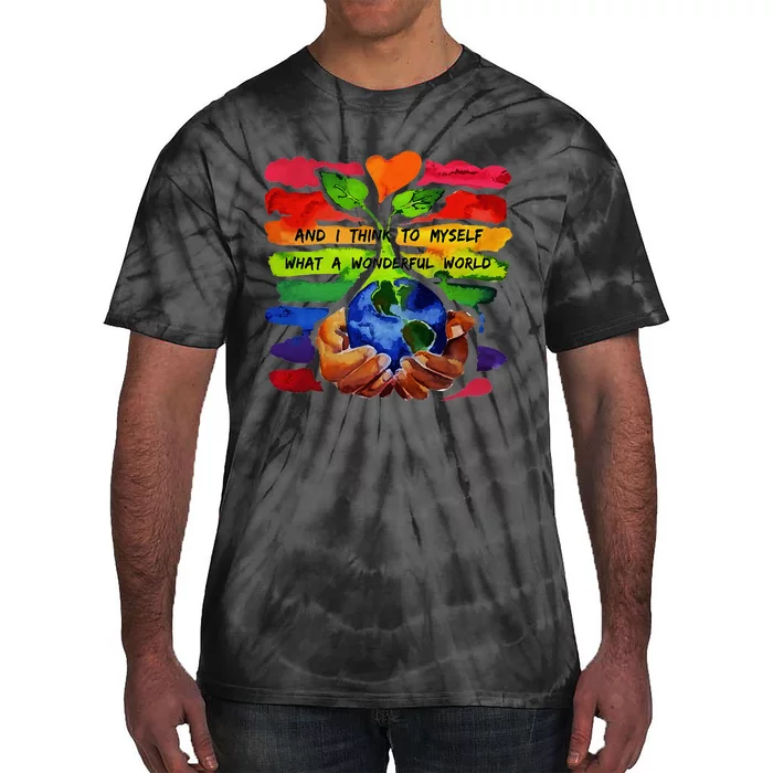 And I Think To Myself What A Wonderful World Earth Day Tie-Dye T-Shirt